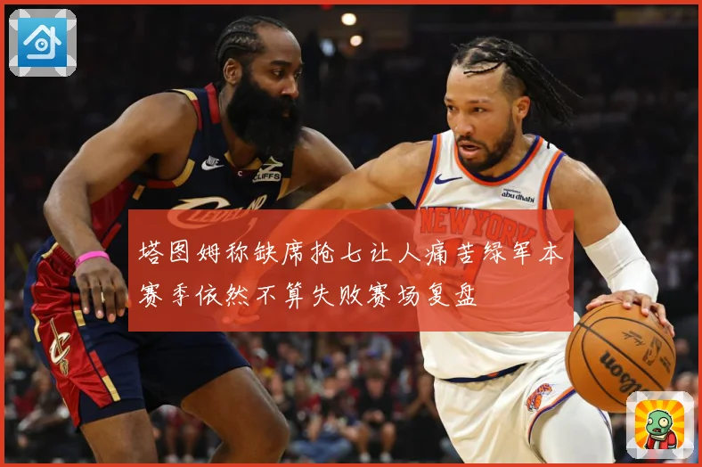 塔图姆称缺席抢七让人痛苦绿军本赛季依然不算失败赛场复盘