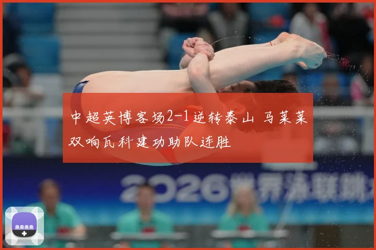 中超英博客场2-1逆转泰山 马莱莱双响瓦科建功助队连胜