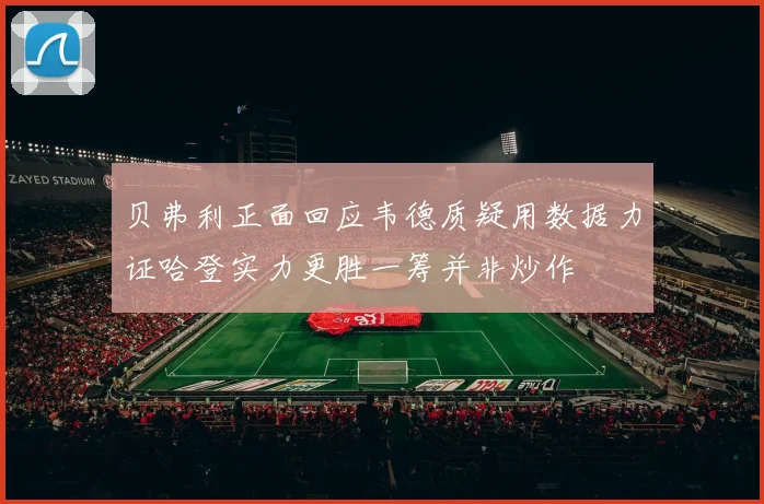 贝弗利正面回应韦德质疑用数据力证哈登实力更胜一筹并非炒作
