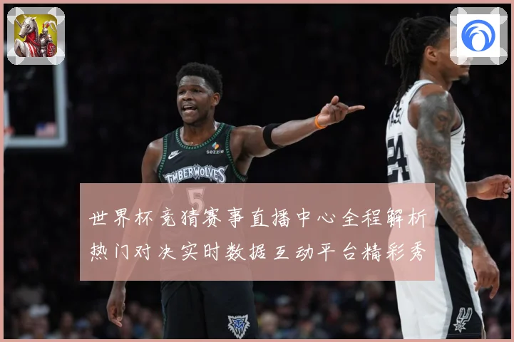世界杯竞猜赛事直播中心全程解析热门对决实时数据互动平台精彩秀