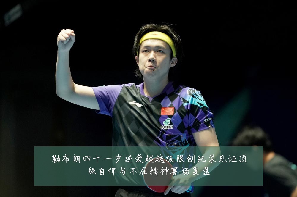 勒布朗四十一岁逆袭超越极限创纪录见证顶级自律与不屈精神赛场复盘